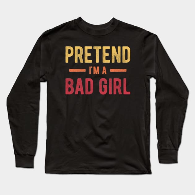 Pretend I'm a Bad Girl Long Sleeve T-Shirt by NeverDrewBefore
